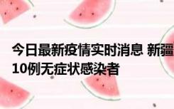 今日最新疫情实时消息 新疆克州阿图什市新增1例确诊病例、10例无症状感染者