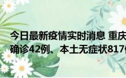 今日最新疫情实时消息 重庆：11月17日0-12时，新增本土确诊42例、本土无症状817例