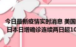 今日最新疫情实时消息 美国全国护士联合会批政府防疫不当 日本日增确诊连续两日超10万例