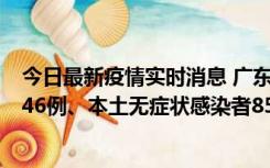 今日最新疫情实时消息 广东11月16日新增本土确诊病例1246例、本土无症状感染者8576例