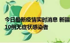 今日最新疫情实时消息 新疆克州阿图什市新增1例确诊病例、10例无症状感染者