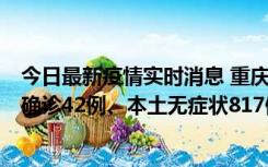 今日最新疫情实时消息 重庆：11月17日0-12时，新增本土确诊42例、本土无症状817例