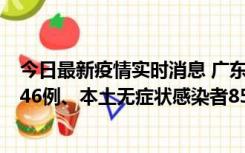 今日最新疫情实时消息 广东11月16日新增本土确诊病例1246例、本土无症状感染者8576例