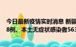 今日最新疫情实时消息 新疆乌鲁木齐市新增本土确诊病例18例、本土无症状感染者563例