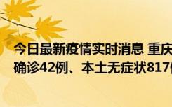 今日最新疫情实时消息 重庆：11月17日0-12时，新增本土确诊42例、本土无症状817例