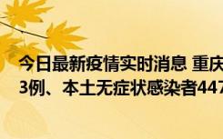 今日最新疫情实时消息 重庆11月17日新增本土确诊病例193例、本土无症状感染者4473例