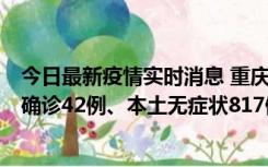 今日最新疫情实时消息 重庆：11月17日0-12时，新增本土确诊42例、本土无症状817例