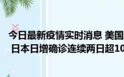 今日最新疫情实时消息 美国全国护士联合会批政府防疫不当 日本日增确诊连续两日超10万例