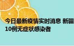 今日最新疫情实时消息 新疆克州阿图什市新增1例确诊病例、10例无症状感染者