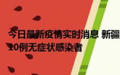 今日最新疫情实时消息 新疆克州阿图什市新增1例确诊病例、10例无症状感染者