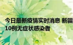 今日最新疫情实时消息 新疆克州阿图什市新增1例确诊病例、10例无症状感染者