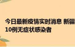 今日最新疫情实时消息 新疆克州阿图什市新增1例确诊病例、10例无症状感染者