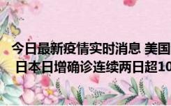 今日最新疫情实时消息 美国全国护士联合会批政府防疫不当 日本日增确诊连续两日超10万例