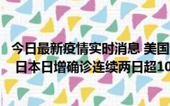 今日最新疫情实时消息 美国全国护士联合会批政府防疫不当 日本日增确诊连续两日超10万例