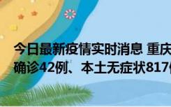 今日最新疫情实时消息 重庆：11月17日0-12时，新增本土确诊42例、本土无症状817例