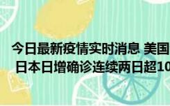 今日最新疫情实时消息 美国全国护士联合会批政府防疫不当 日本日增确诊连续两日超10万例