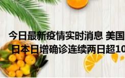 今日最新疫情实时消息 美国全国护士联合会批政府防疫不当 日本日增确诊连续两日超10万例