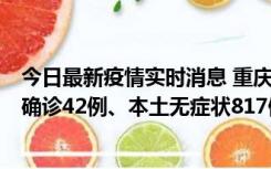 今日最新疫情实时消息 重庆：11月17日0-12时，新增本土确诊42例、本土无症状817例