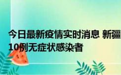 今日最新疫情实时消息 新疆克州阿图什市新增1例确诊病例、10例无症状感染者