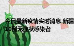 今日最新疫情实时消息 新疆克州阿图什市新增1例确诊病例、10例无症状感染者