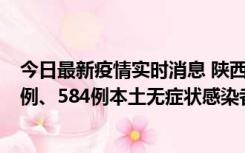 今日最新疫情实时消息 陕西11月17日新增74例本土确诊病例、584例本土无症状感染者