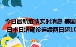 今日最新疫情实时消息 美国全国护士联合会批政府防疫不当 日本日增确诊连续两日超10万例