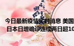 今日最新疫情实时消息 美国全国护士联合会批政府防疫不当 日本日增确诊连续两日超10万例