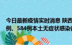 今日最新疫情实时消息 陕西11月17日新增74例本土确诊病例、584例本土无症状感染者