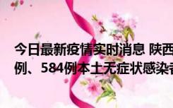 今日最新疫情实时消息 陕西11月17日新增74例本土确诊病例、584例本土无症状感染者