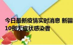 今日最新疫情实时消息 新疆克州阿图什市新增1例确诊病例、10例无症状感染者