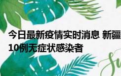 今日最新疫情实时消息 新疆克州阿图什市新增1例确诊病例、10例无症状感染者