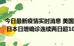 今日最新疫情实时消息 美国全国护士联合会批政府防疫不当 日本日增确诊连续两日超10万例