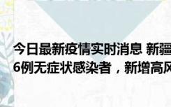 今日最新疫情实时消息 新疆喀什地区新增4例确诊病例、206例无症状感染者，新增高风险区7个