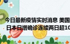 今日最新疫情实时消息 美国全国护士联合会批政府防疫不当 日本日增确诊连续两日超10万例