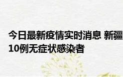 今日最新疫情实时消息 新疆克州阿图什市新增1例确诊病例、10例无症状感染者