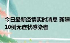 今日最新疫情实时消息 新疆克州阿图什市新增1例确诊病例、10例无症状感染者