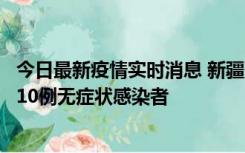 今日最新疫情实时消息 新疆克州阿图什市新增1例确诊病例、10例无症状感染者