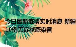 今日最新疫情实时消息 新疆克州阿图什市新增1例确诊病例、10例无症状感染者