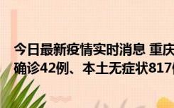 今日最新疫情实时消息 重庆：11月17日0-12时，新增本土确诊42例、本土无症状817例