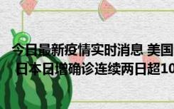 今日最新疫情实时消息 美国全国护士联合会批政府防疫不当 日本日增确诊连续两日超10万例