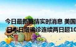 今日最新疫情实时消息 美国全国护士联合会批政府防疫不当 日本日增确诊连续两日超10万例