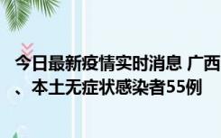 今日最新疫情实时消息 广西11月17日新增本土确诊病例1例、本土无症状感染者55例