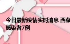 今日最新疫情实时消息 西藏新增本土确诊病例2例、无症状感染者7例