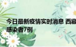 今日最新疫情实时消息 西藏新增本土确诊病例2例、无症状感染者7例