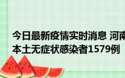 今日最新疫情实时消息 河南昨日新增本土确诊病例108例、本土无症状感染者1579例