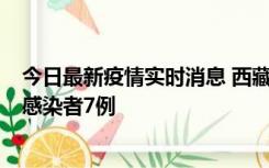 今日最新疫情实时消息 西藏新增本土确诊病例2例、无症状感染者7例