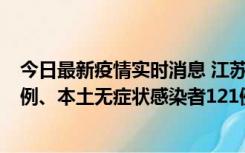 今日最新疫情实时消息 江苏11月17日新增本土确诊病例21例、本土无症状感染者121例