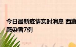 今日最新疫情实时消息 西藏新增本土确诊病例2例、无症状感染者7例