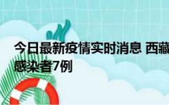 今日最新疫情实时消息 西藏新增本土确诊病例2例、无症状感染者7例