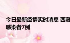 今日最新疫情实时消息 西藏新增本土确诊病例2例、无症状感染者7例